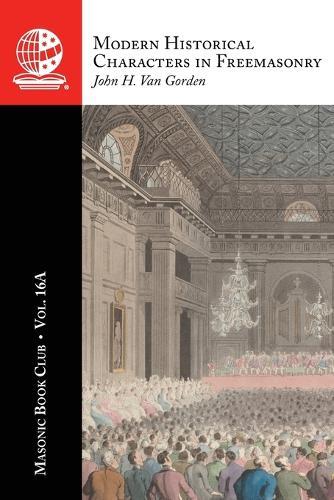 The Masonic Book Club, Vol. 16A: Modern Historical Characters in Freemasonry