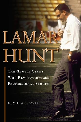 Lamar Hunt: The Gentle Giant Who Revolutionized Professional Sports