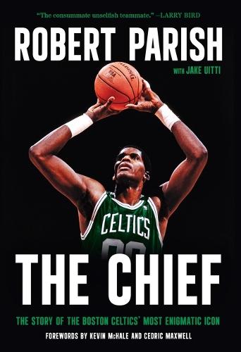 The Chief: The Story of the Boston Celtics' Most Enigmatic Icon