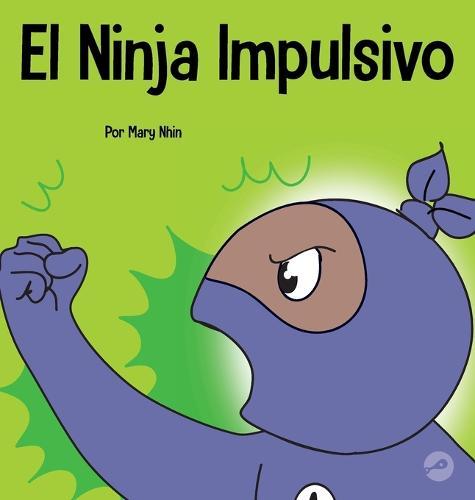 El Ninja Impulsivo: Un libro social y emocional para niños y adolescentes sobre el control de los impulsos en la escuela y el hogar