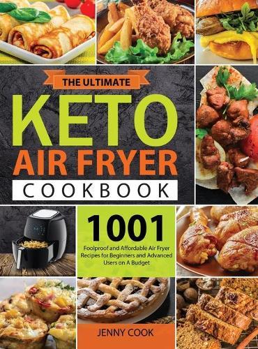The Ultimate Keto Air Fryer Cookbook for Beginners: 1001 Foolproof and Affordable Air Fryer Recipes for Beginners and Advanced Users on A Budget