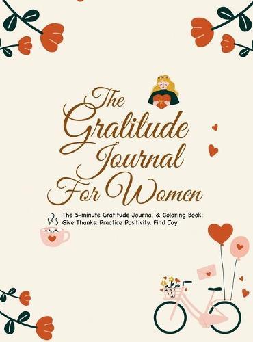 The Gratitude Journal for Women: The 5-Minute Gratitude Journal and Positive Coloring Book: Give Thanks, Practice Positivity, Find Joy