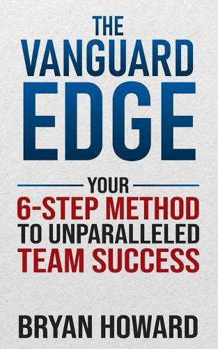 The Vanguard Edge: Your 6-Step Method to Unparalleled Team Success