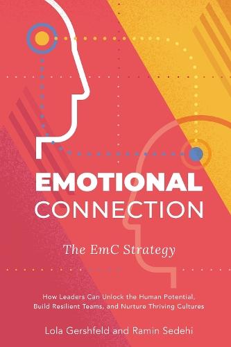 Emotional Connection: How Leaders Can Unlock the Human Potential,  Build Resilient Teams, and Nurture Thriving Cultures