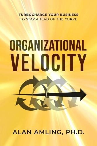Organizational Velocity: Turbocharge Your Business to Stay Ahead of the Curve