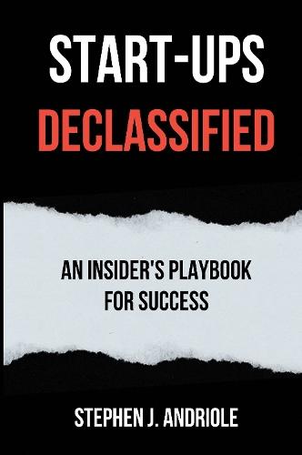 Start-Ups DECLASSIFIED: An Insider's Playbook for Success