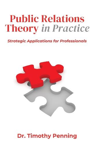 Public Relations Theory in Practice: Strategic Applications for Professionals