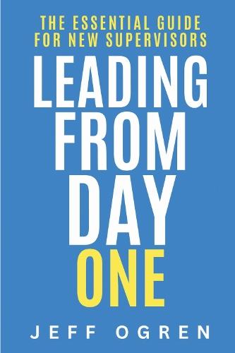 Leading from Day One: The Essential Guide for New Supervisors