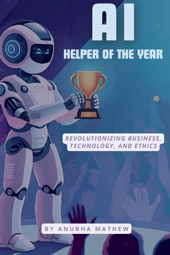 AI–Helper of the Year: Revolutionizing Business, Technology, and Ethics