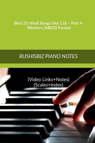 Best 51 Hindi Songs (Ver 1.0) - Part 4 - Western (ABCD) Format: RUSHISBIZ PIANO NOTES - (Video Links+Notes+Scales+Index) - MEDIUM SIZE (6X9 BOOK)