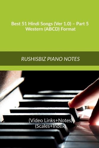 Best 51 Hindi Songs (Ver 1.0) - Part 5 - Western (ABCD) Format: RUSHISBIZ PIANO NOTES - (Video Links+Notes+Scales+Index) - MEDIUM SIZE (6X9 BOOK)