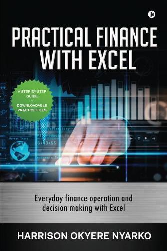 PRACTICAL FINANCE with EXCEL: Everyday finance operation and decision making with Excel