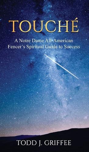 Touché: A Notre Dame All-American Fencer's Spiritual Guide to Success