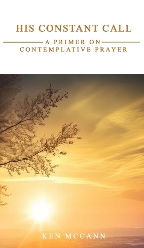 His Constant Call: A Primer on Contemplative Prayer