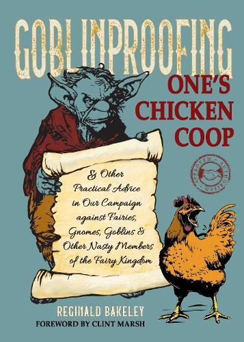 Goblinproofing One's Chicken Coop: And Other Practical Advice in Our Campaign against Fairies, Gnomes, Goblins, and Other Nasty Members of the Fairy Kingdom
