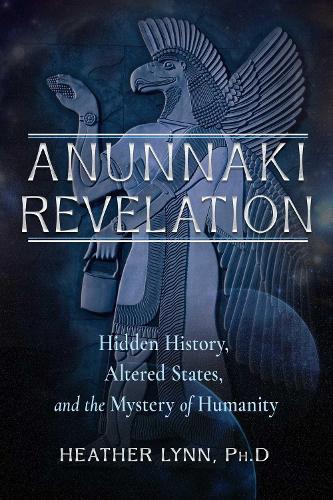 Anunnaki Revelation: Hidden History, Altered States, and the Mystery of Humanity
