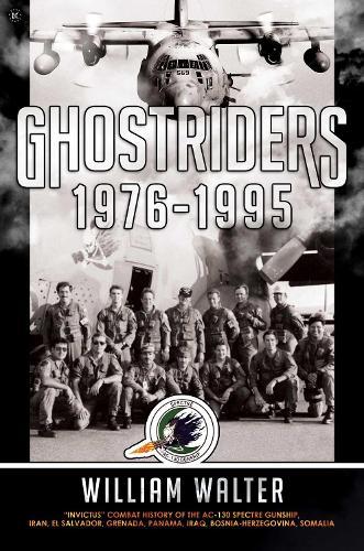 Ghostriders 1976-1995: ""Invictus"" Combat History of the AC-130 Spectre Gunship, Iran, El Salvador, Grenada, Panama, Iraq, Bosnia-Herzegovina, Somalia