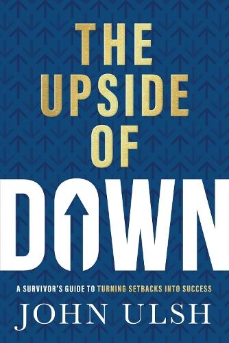 The Upside of Down: A Survivor's Guide to Turning Setbacks into Success