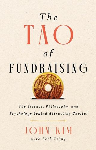 The Tao of Fundraising: The Science, Philosophy, and Psychology Behind Attracting Captial