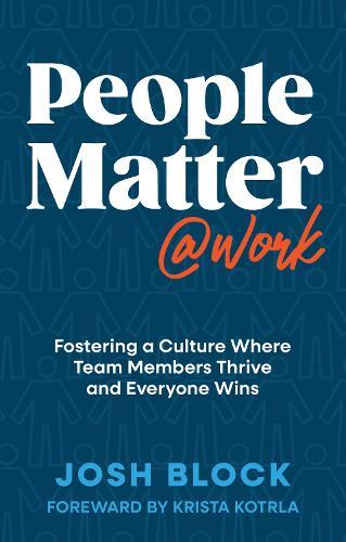 People Matter at Work: Fostering a Culture Where Team Members Thrive and Everyone Wins