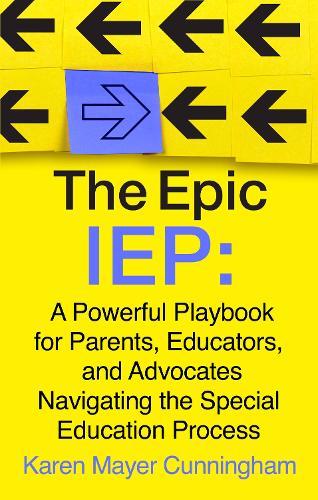 The Epic IEP: A Powerful Playbook for Parents, Educators, and Advocates Navigating the Special Education Process