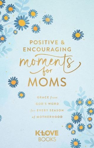 Positive and Encouraging Moments for Mom: Grace from God's Word for Every Season of Motherhood