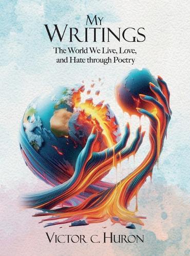 My Writings: The World We Live, Love, and Hate through Poetry