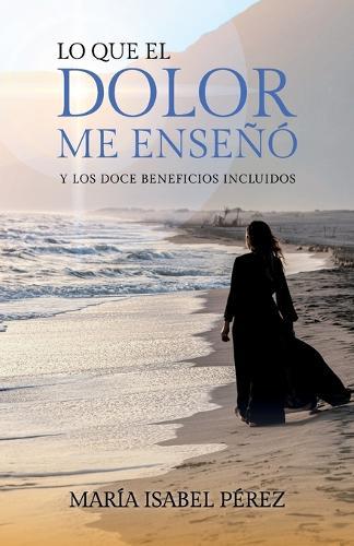 Lo que el dolor me enseñó y los doce beneficios incluidos