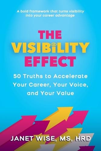The Visibility Effect: 50 Truths to Accelerate Your Career, Your Voice, and Your Value