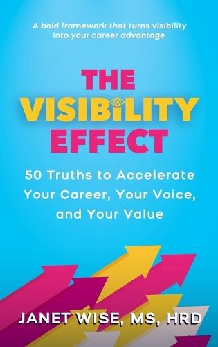 The Visibility Effect: 50 Truths to Accelerate Your Career, Your Voice, and Your Value
