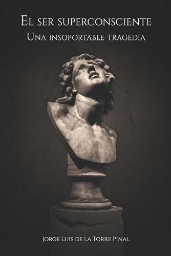 El ser superconsciente: Una insoportable tragedia