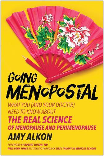 Going Menopostal: What You (and Your Doctor) Need to Know About the Real Science of Menopause and Perimenopause