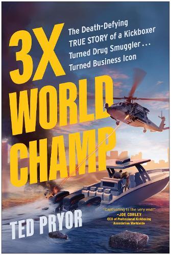 3X World Champ: The Death-Defying True Story of a Kickboxer Turned Drug Smuggler . . . Turned Business Icon