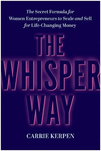 The Whisper Way: The Secret Formula for Female Entrepreneurs to Scale and Sell for Life-Changing Money