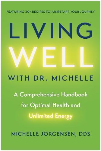 Living Well with Dr. Michelle: A Comprehensive Handbook for Optimal Health and Unlimited Energy