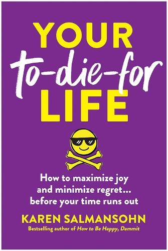 Your To-Die-For Life: How to Maximize Joy and Minimize Regret... Before Your Time Runs Out