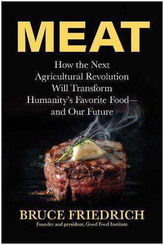 Meat: How the Next Agricultural Revolution Will Transform Humanity's Favorite Food - and Our Future