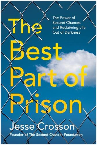 The Best Part of Prison: The Power of Second Chances and Reclaiming Life Out of Darkness