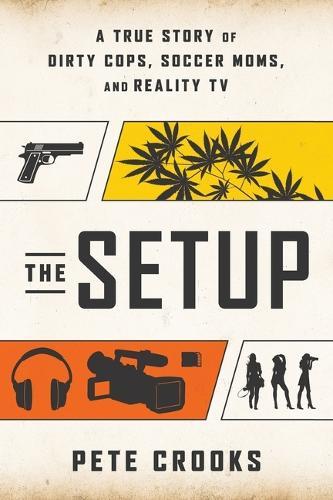 The Setup: A True Story of Dirty Cops, Soccer Moms, and Reality TV