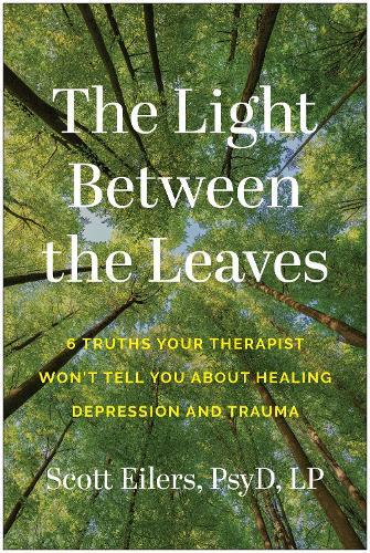 The Light Between the Leaves: 6 Truths Your Therapist Won't Tell You About Healing Depression and Trauma