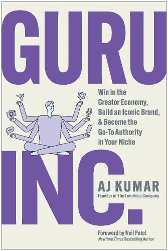 Guru, Inc.: Win in the Creator Economy, Build an Iconic Brand, and Become the Go-To Authority in Your Niche