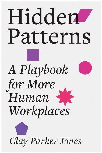 Hidden Patterns: A Playbook for More Human Workplaces