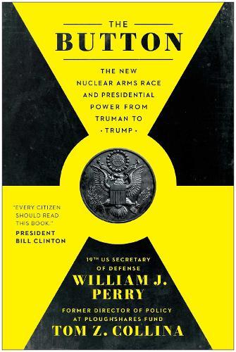 The Button: The New Nuclear Arms Race and Presidential Power from Truman to Trump