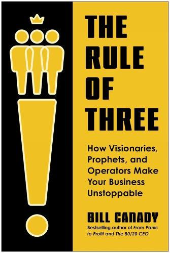 The Rule of Three: How Visionaries, Prophets, and Operators Make Your Business Unstoppable