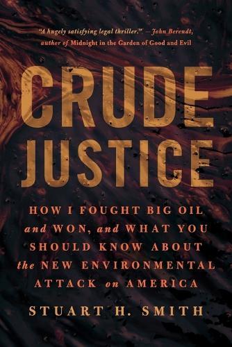 Crude Justice: How I Fought Big Oil and Won, and What You Should Know About the New Environmental Attack on America
