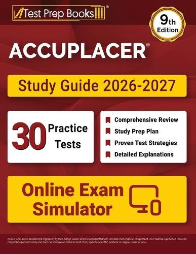 ACCUPLACER Study Guide 2026-2027: 30 Practice Tests + Online Exam Simulator + ACCUPLACER Test Prep Book Covering Math, Reading, Writing, and Essay [9th Edition]