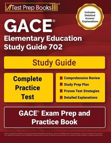 GACE Elementary Education Study Guide 702: GACE Exam Prep and Practice Book [Includes Detailed Answer Explanations]