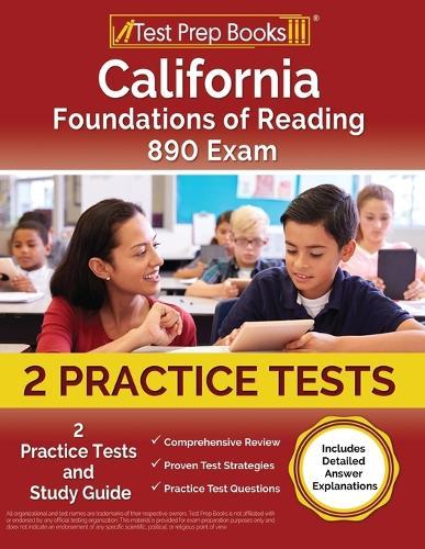 California Foundations of Reading 890 Exam: 2 Practice Tests and Study Guide [Includes Detailed Answer Explanations]