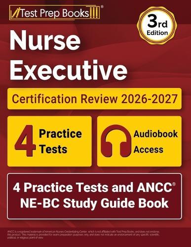 Nurse Executive Certification Review 2026-2027: 4 Practice Tests and ANCC NE-BC Study Guide Book [3rd Edition]