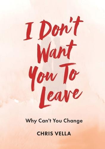 I Don't Want You to Leave: Why Can't You Change